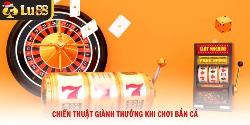 Chiến thuật giành thưởng khi chơi bắn cá