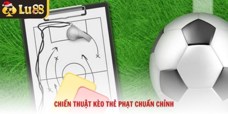 Chiến thuật kèo thẻ phạt chuẩn chỉnh