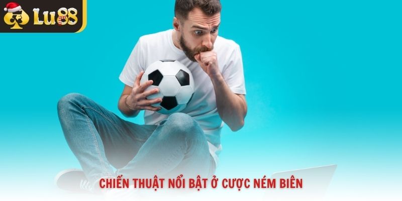 Chiến thuật nổi bật ở cược ném biên