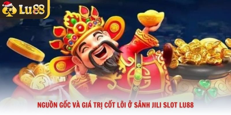 Nguồn gốc và giá trị cốt lõi ở sảnh jili slot Lu88