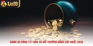 Game Xu Vàng 777 Bắn Cá Đổi Thưởng